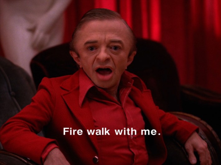 Man from Another Place saying "fire walk with me"